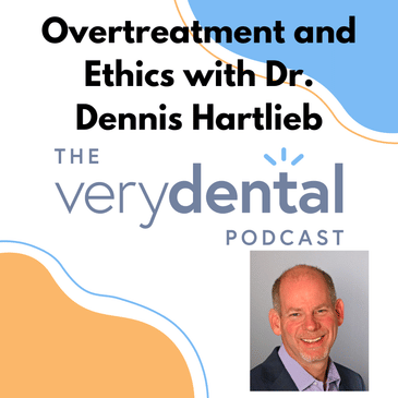 Very Dental: Overtreatment and Ethics with Dr. Dennis Hartlieb