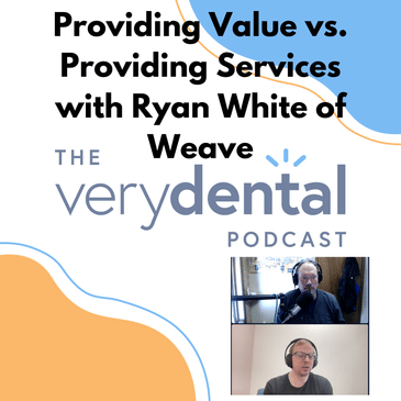 Very Dental: Providing Value vs. Providing Services with Ryan White of Weave