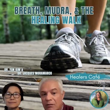 Breath, Mudra, and the Healing Walk with Dr Yun Kim, Dr Jacques MoraMarco & Manon on The Healers Café