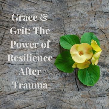 Episode 6 Season 5: Grace & Grit: The Power of Resilience After Trauma