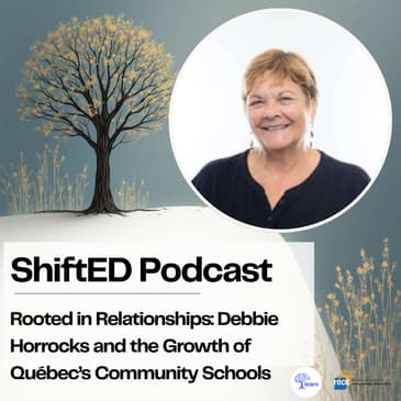 ShiftED Podcast #74 Rooted in Relationships: Debbie Horrocks and the Growth of Québec’s Community Schools