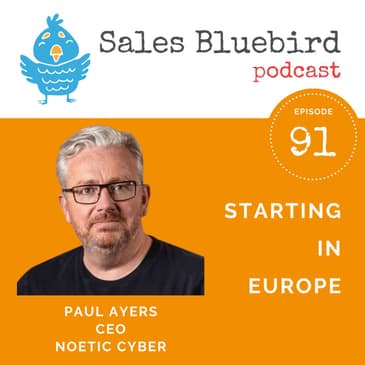 91: Paul Ayers, CEO of Noetic Cyber, reveals tips on breaking into the European market