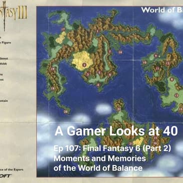 Ep 107: Final Fantasy 6 (Part 2) - Moments and Memories of the World of Balance