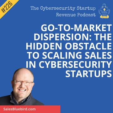 Go-to-Market Dispersion: The Hidden Obstacle to Scaling Sales in Cybersecurity Startups