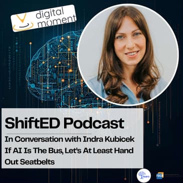 ShiftED Podcast #75 In Conversation with Indra Kubicek • If AI Is The Bus, Let’s At Least Hand Out Seatbelts