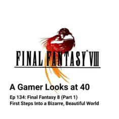 Ep 134: Final Fantasy 8 (Part 1) - First Steps Into a Bizarre, Beautiful World