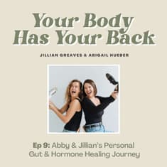 Abby & Jillian’s Personal Gut & Hormone Healing Journey