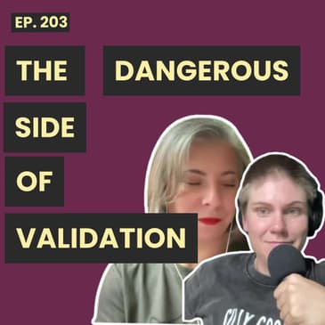 203: The Dangerous Side of Validation and When Does it Get Toxic