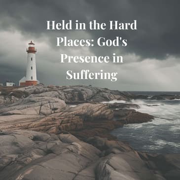 Episode 1 Season 6: Held in the Hard Places: God's Presence in Suffering