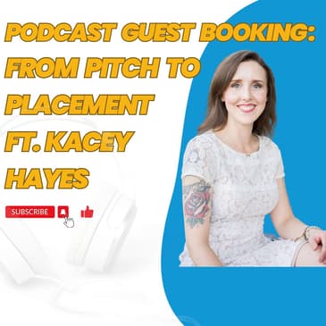 Podcast Guest Booking: From Pitch To Placement ft. Kacey Hayes