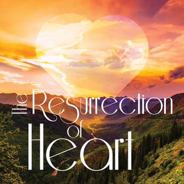 EASTER The Resurrection of Heart 2018-04-01