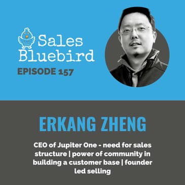 157: Erkang Zheng, CEO of Jupiter One - need for sales structure | power of community in building a customer base | founder led selling