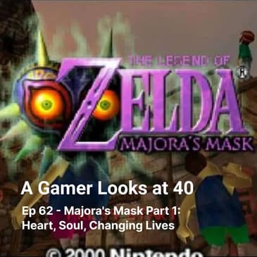 Ep 62 - Majora's Mask Part 1: Heart, Soul, Changing Lives