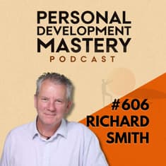 Why Making Decisions From the Wrong State of Awareness Keeps You Stuck, and How Self Mastery Helps You Choose With Clarity, with Richard Smith | #606
