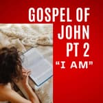 John, Part 2 – The God Who Says “I Am”