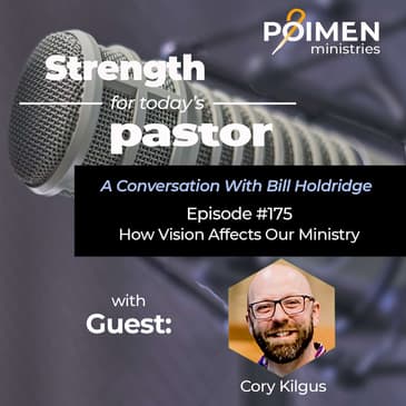 175- How Vision Affects Our Ministry- with Cory Kilgus