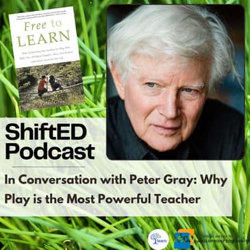 ShiftED Podcast #62 In Conversation with Peter Gray: Why Play is the Most Powerful Teacher