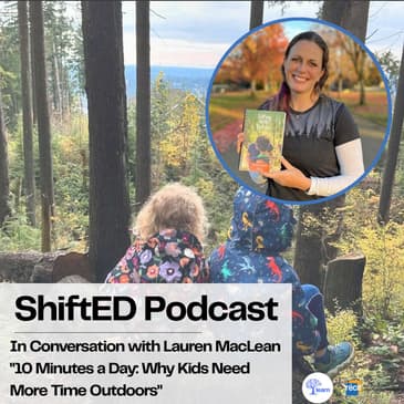 ShiftED Podcast #88 In Conversation with Lauren MacLean "10 Minutes a Day: Why Kids Need More Time Outdoors"