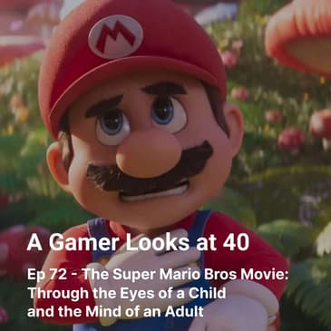 Ep 72 - The Super Mario Bros Movie: Through the Eyes of a Child and the Mind of an Adult