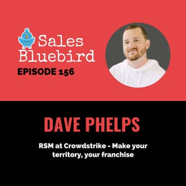 156: Dave Phelps, RSM at Crowdstrike - Make your territory, your franchise