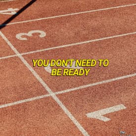 You Don't Need To Be Ready