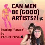 Rachel Cusk | Can Men Be (Good) Artists? | Art & Literature edition