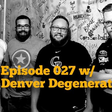 Episode 027 w/ The Denver Degenerates (Podcast)