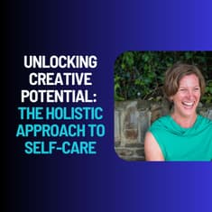 Unlocking Creative Potential: The Holistic Approach to Self-Care