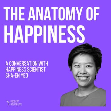 #077 The anatomy of happiness with Sha-En Yeo