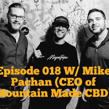 Episode 018 w/ Mike Pachan (CEO of Mountain Made CBD)