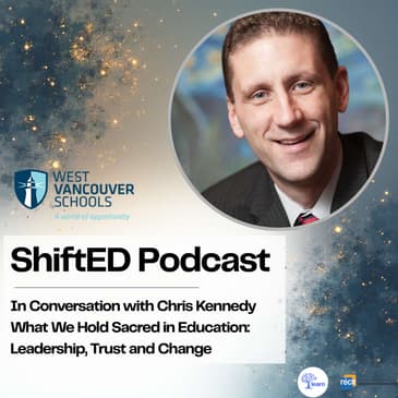 ShiftED Podcast #78 In Conversation with Chris Kennedy: What We Hold Sacred in Education: Leadership, Trust and Change