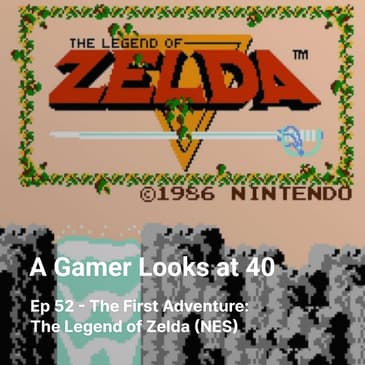 Ep 52 - The First Adventure: The Legend of Zelda (NES)