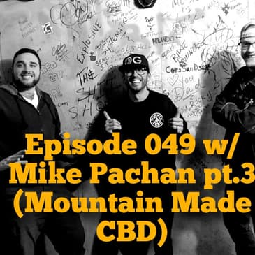 Episode 049 w/ Mike Pachan pt.3 (Mountain Made CBD)