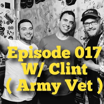 Episode 017 w/ Clint (Army Vet)