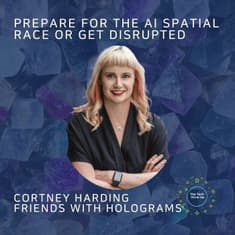 How To Prepare For The AI Spatial Race & A New Model For Computing; Or Get Disrupted - Cortney Harding