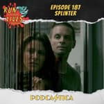 Run For Your Lives Podcast Episode 187: Splinter