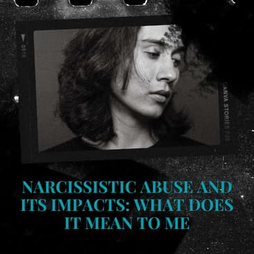 Episode 7: Narcissistic Abuse and Its Impact: What Does It Mean to Me?