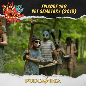 Run For Your Lives Podcast Episode 148: Pet Sematary (2019)