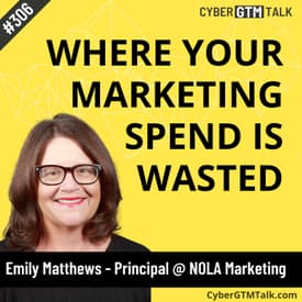 How Cybersecurity Buyers Are Influenced by Marketing: The Surprising Truth About CISO Buying Decisions and Where Your Cybersecurity GTM Spend is Wasted - Emily Matthews Principal NOLA Marketing