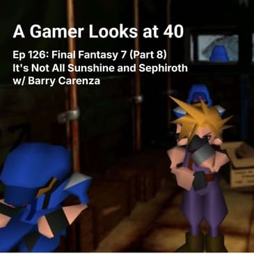 Ep 126: Final Fantasy 7 (Part 8) - It's Not All Sunshine and Sephiroth w/ Barry Carenza