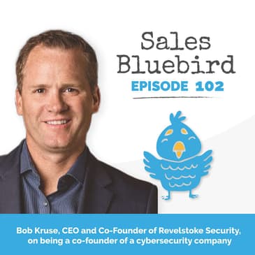 102: Bob Kruse, CEO and co-founder of Revelstoke Security, on how a sales leader becomes CEO of a cybersecurity company
