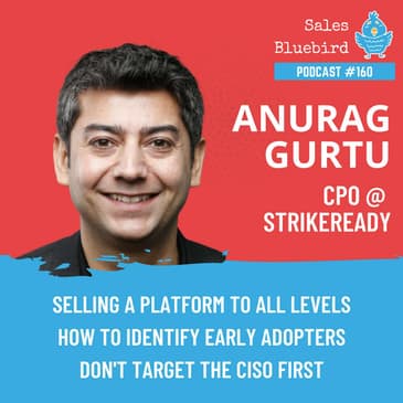 160: Anurag Gurtu, Chief Product Officer at StrikeReady: How to sell a platform