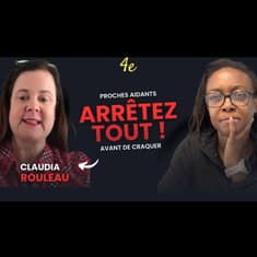 E16 - Claudia Rouleau - Proche aidant : Comment survivre sans s'effondrer ?