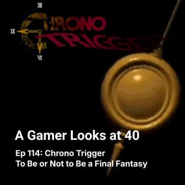 Ep 114: Chrono Trigger - To Be or Not To Be a Final Fantasy