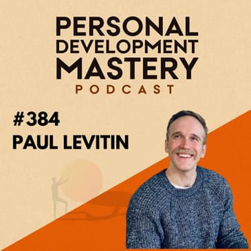 #384 Change Made Easy: How to make personal transformation enjoyable and sustainable today, with Paul Levitin.