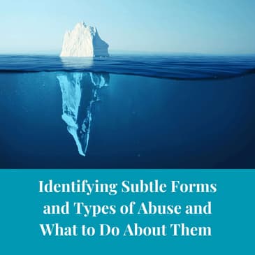 Episode 5 Season 4: Subtle Types and Forms of Abuse and What to Do About Them