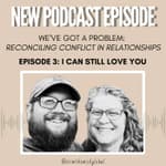 We've Got a Problem: Reconciling Conflict in Relationships. Ep. 3 - I Can Still Love You
