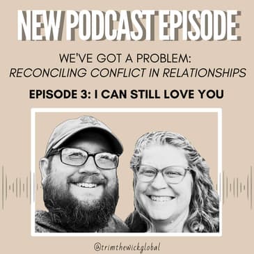 We've Got a Problem: Reconciling Conflict in Relationships. Ep. 3 - I Can Still Love You