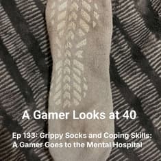 Ep 133: Grippy Socks and Coping Skills - A Gamer Goes to the Mental Hospital