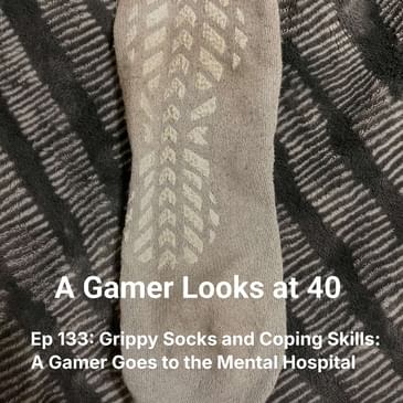 Ep 133: Grippy Socks and Coping Skills - A Gamer Goes to the Mental Hospital